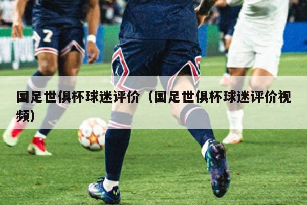 国足世俱杯球迷评价（国足世俱杯球迷评价视频）