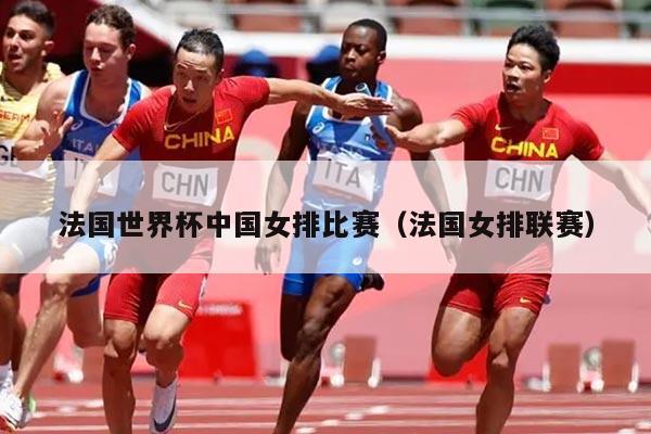 法国世界杯中国女排比赛（法国女排联赛）