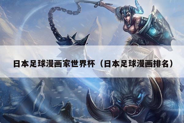 日本足球漫画家世界杯（日本足球漫画排名）
